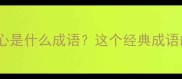 一个手一个脚一个心是什么成语这个经典成语的由来及正确用法