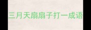 三月天扇扇子打一成语
