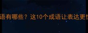 成语百科撩的成语有哪些这10个成语让表达更惊艳附用法