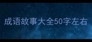 成语故事大全50字左右