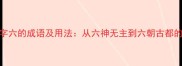 6大包含数字六的成语及用法从六神无主到六朝古都的文化密码