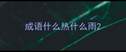 成语什么热什么雨