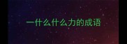 一什么什么力的成语