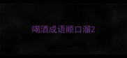 喝酒成语顺口溜
