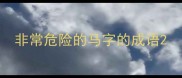 非常危险的马字的成语