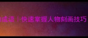 100个描写人物名称的成语快速掌握人物刻画技巧文学创作必备指南