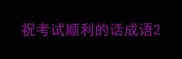 祝考试顺利的话成语
