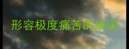 形容极度痛苦的成语
