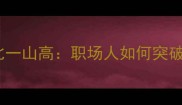 爆款一山更比一山高职场人如何突破晋升天花板