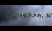 成语家福必玩亲子互动猜成语攻略解锁家庭欢乐时光