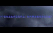 20个表肯定的成语及用法如何精准表达肯定态度
