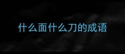 什么面什么刀的成语