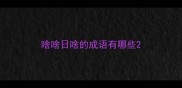 啥啥日啥的成语有哪些