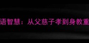 父母必知的15个成语智慧从父慈子孝到身教重于言传的教育启示