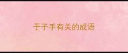 于子手有关的成语