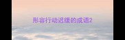 形容行动迟缓的成语