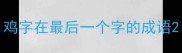 鸡字在最后一个字的成语