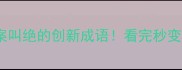 20个让人拍案叫绝的创新成语看完秒变表达高手