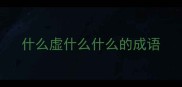 什么虚什么什么的成语