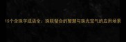 15个含珠字成语全珠联璧合的智慧与珠光宝气的应用场景