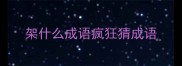 架什么成语疯狂猜成语