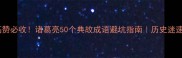 高赞必收诸葛亮50个典故成语避坑指南历史迷速存