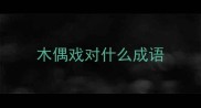 木偶戏对什么成语