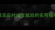 20个形容拿不出手的成语及应对社交尴尬的实用技巧职场与生活必备指南
