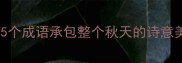 层林尽染必背这5个成语承包整个秋天的诗意美附古诗词彩蛋