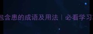 患字成语合集30个包含患的成语及用法必看学习攻略语文提分秘籍