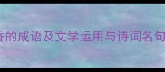 20个描写幽香的成语及文学运用与诗词名句附全文