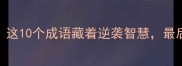 朽木生花这10个成语藏着逆袭智慧最后一个绝了
