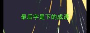 最后字是下的成语