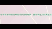 10个形容舍得的经典成语及使用场景提升表达力的黄金法则
