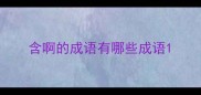 含啊的成语有哪些成语