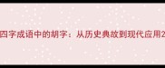 四字成语中的胡字从历史典故到现代应用