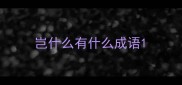 岂什么有什么成语