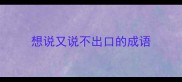 想说又说不出口的成语