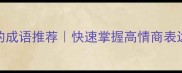 100个表达喜悦的成语推荐快速掌握高情商表达技巧附用法