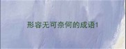 形容无可奈何的成语