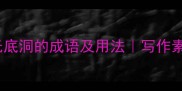 10个形容无底洞的成语及用法写作素材库必存