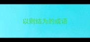 以则结为的成语