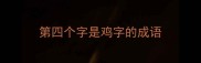 第四个字是鸡字的成语
