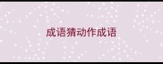 成语猜动作成语