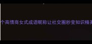女生必看这10个高情商女式成语昵称让社交圈秒变知识精英附起名指南