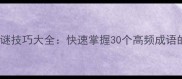 最全成语猜谜技巧大全快速掌握30个高频成语的解题方法