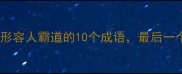 霸气侧漏形容人霸道的10个成语最后一个太扎心