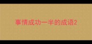 事情成功一半的成语