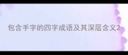 包含手字的四字成语及其深层含义