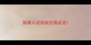 猴栗火成语疯狂猜成语